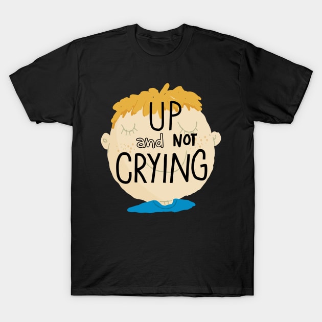 Up and not crying T-Shirt by Think Beyond Color